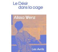 Le Désir dans la cage - Alissa Wenz - Les Avrils - broché - Roman