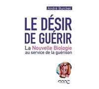Le désir de guérir: La nouvelle biologie au service de la guérison