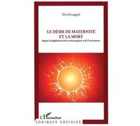 Le désir de maternité et la mort Depuis la législation de la contraception et de l'avortement - Yris Ertugral - L'harmattan - broché - Essai