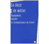 Le Désir De Métier - Engagement, Identité Et Reconnaissance Au Travail