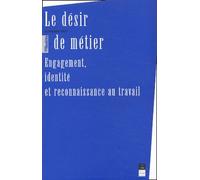 Le Désir De Métier - Engagement, Identité Et Reconnaissance Au Travail