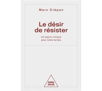 Le Désir De Résister - Un Esprit Critique Pour Notre Temps