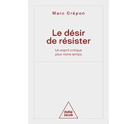 Le Désir De Résister - Un Esprit Critique Pour Notre Temps