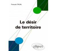 Le désir de territoire - Morphogénèses territoriales et identités - morphogenèses territoriales et identités - François Thual - Ellipses - Livre