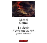 Le désir d'être un volcan - Journal hédoniste Tome 1 - Michel Onfray - Grasset - Livre