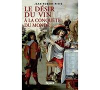 Le désir du vin. A la conquête du monde - Jean-Robert Pitte - Fayard - broché - Etude