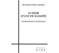 Le Desir d'une Vie Illimitee Anthropologie et Biopolitique - Francesco Adorno - Kime - broché - Livre