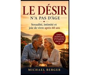 LE DÉSIR N'A PAS D'ÂGE: Sexualité, intimité et joie de vivre après 60 ans