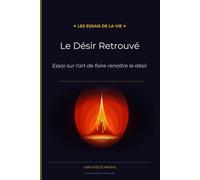 Le Désir Retrouvé: Essai sur l'art de faire renaître le désir