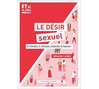 Le désir sexuel: Le stimuler, le retrouver, alimenter la flamme !