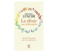 Le désir, une philosophie Manuel d'éducation pour vivre pleinement - Frédéric Lenoir - J'ai Lu - Poche - Manuel
