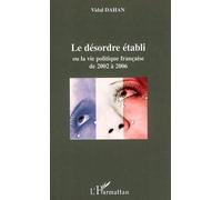 Le Désordre Établi Ou La Vie Politique Française De 2002 À 2006