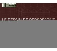 Le dessin de perspective par l'exemple: Pour les artistes, les architectes, les designers et les graphistes
