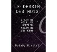 Le dessin des mots: L'âme des lettres: L'art de voir les lettres avant de les lire