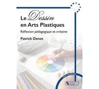 Le Dessin en Arts Plastiques Patrick Denot (Auteur)