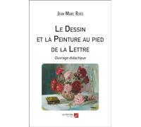 Le Dessin et la Peinture au pied de la Lettre: Ouvrage didactique
