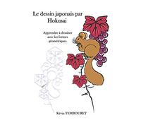 Le dessin japonais par Hokusai: Apprendre à dessiner par les formes géométriques