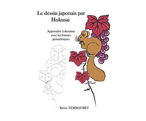 Le dessin japonais par Hokusai: Apprendre à dessiner par les formes géométriques