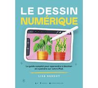 Le Dessin Numérique - Le Guide Complet Pour Apprendre À Dessiner Et À Peindre Sur Votre Ipad
