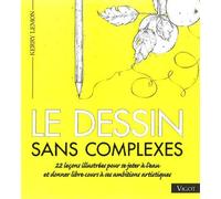 Le Dessin Sans Complexes - 22 Leçons Illustrées Pour Se Jeter À L'eau Et Donner Libre Cours À Ses Ambitions Artistiques