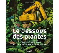Le Dessous Des Plantes - Richesse Et Démesure Au Coeur De L'économie Mondiale