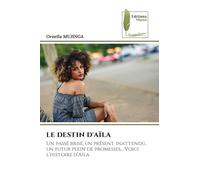 LE DESTIN D'AÏLA: Un passé brisé, un présent inattendu, un futur plein de promesses... Voici l'histoire d'Aïla