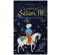 Le Destin De Sêlim Iii - Le Sultan Des Lumières