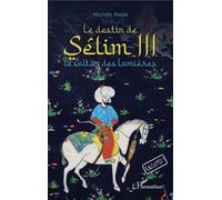 Le destin de Sêlim III Le sultan des lumières - À partir de 12 ans - Michèle Madar - L'harmattan - broché - Document jeunesse