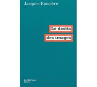 Le Destin des images - Jacques Rancière - La Fabrique Eds - broché - Essai