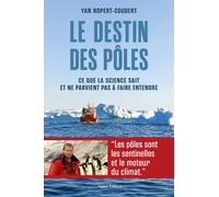 Le destin des pôles - Ce que la science sait et ne parvient pas à faire entendre