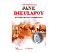 Le destin fabuleux De Jane Dieulafoy: De Toulouse à Persépolis, l’aventure au féminin