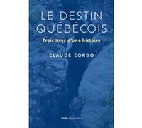 Le destin québécois: Trois axes d'une histoire