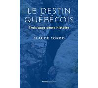 Le destin québécois Trois axes d'une histoire - Claude Corbo - Presses Universite De Montreal - broché - Essai