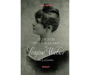 Le destin Spectaculaire de Louise Weber: dite La Goulue