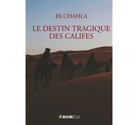 Le destin tragique des califes - Eli Chahla - Bookelis - broché - Essai