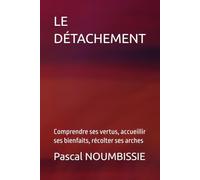 LE DÉTACHEMENT: Comprendre ses vertus, accueillir ses bienfaits, récolter ses arches