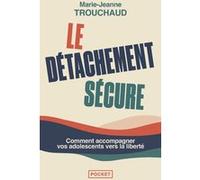 Le Détachement sécure - Comment accompagner vos adolescents vers la liberté