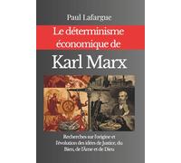 Le déterminisme économique de Karl Marx: Recherches sur l'origine et l'évolution des idées de Justice, du Bien, de l'Âme et de Dieu