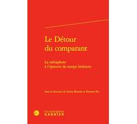 Le Détour du comparant: La métaphore à l'épreuve du temps littéraire