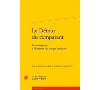 Le Détour du comparant La métaphore à l'épreuve du temps littéraire - Collectif - Classiques Garnier - broché - Essai