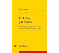 Le Détour Par L'autre - Plurilinguisme Et Pseudonymie (Pessoa, Nabokov, Borges, Gary)