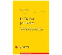 Le Détour Par L'autre - Plurilinguisme Et Pseudonymie (Pessoa, Nabokov, Borges, Gary)