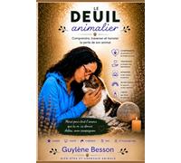 Le deuil animalier: Guide pratique pour surmonter la perte de son chien, de son chat ou de son animal de compagnie. Traverser les étapes du deuil ... libérer la culpabilité et retrouver la paix.