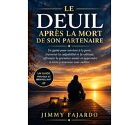 LE DEUIL APRÈS LA MORT DE SON PARTENAIRE: Un guide pour survivre à la perte, traverser la culpabilité et la solitude, affronter la première année et apprendre à vivre à nouveau sans oublier