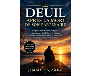 LE DEUIL APRÈS LA MORT DE SON PARTENAIRE: Un guide pour survivre à la perte, traverser la culpabilité et la solitude, affronter la première année et apprendre à vivre à nouveau sans oublier