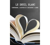 Le Deuil Blanc: COMPRENDRE, ACCEPTER ET CONTINUER À AIMER