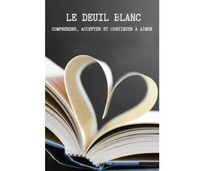 Le Deuil Blanc: COMPRENDRE, ACCEPTER ET CONTINUER À AIMER