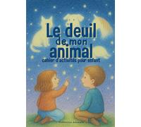 Le deuil de mon animal : cahier d'activités pour enfant: Comprendre la mort, exprimer ses émotions et garder des souvenirs réconfortants