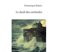 Le deuil des certitudes - Dominique Robert - 5 Sens Editions - broché - Roman