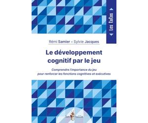 Le développement cognitif par le jeu : Comprendre l'importance du jeu pour renforcer les fonctions cognitives et exécutives